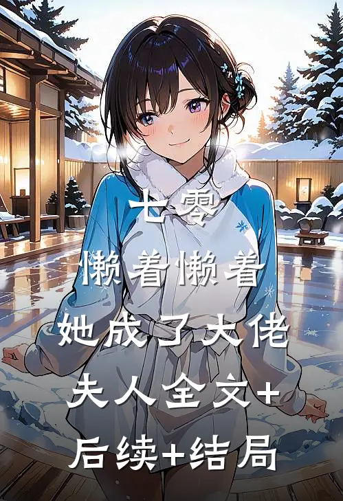 七零：懒着懒着，她成了大佬夫人全文+后续+结局