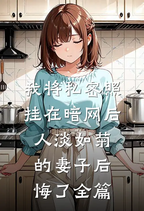 我将私密照挂在暗网后，人淡如菊的妻子后悔了全篇