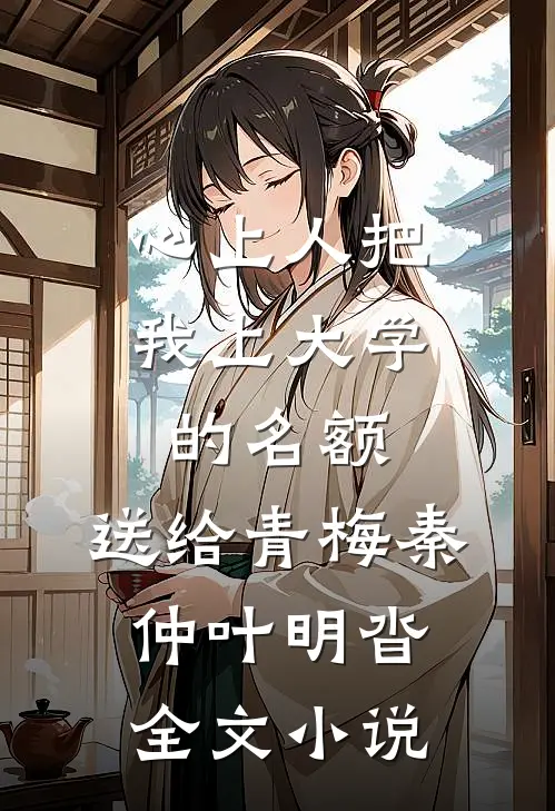 心上人把我上大学的名额，送给青梅秦仲叶明沓全文小说