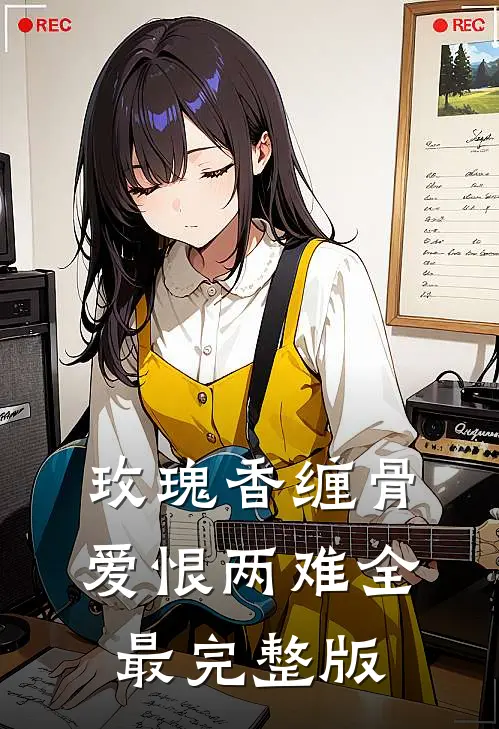 玫瑰香缠骨，爱恨两难全最完整版