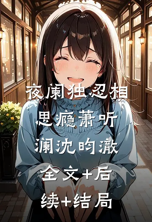 夜阑独忍相思瘾萧听澜沈昀澈:全文+后续+结局