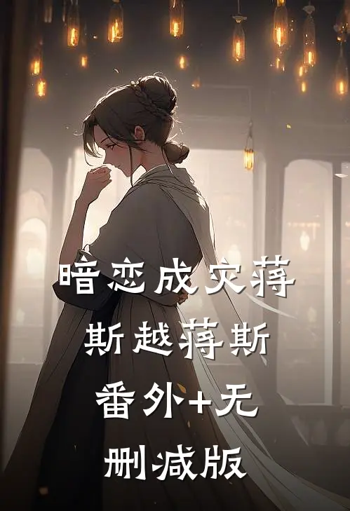 暗恋成灾蒋斯越蒋斯:番外+无删减版