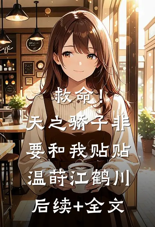 救命！天之骄子非要和我贴贴温莳江鹤川后续+全文