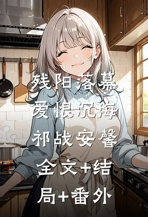 残阳落幕，爱恨沉海祁战安馨全文+结局+番外
