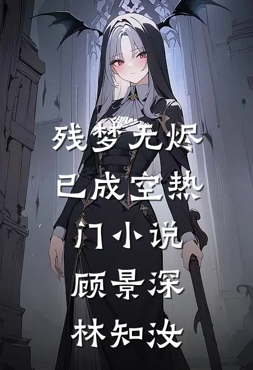 残梦无烬已成空热门小说顾景深林知汝