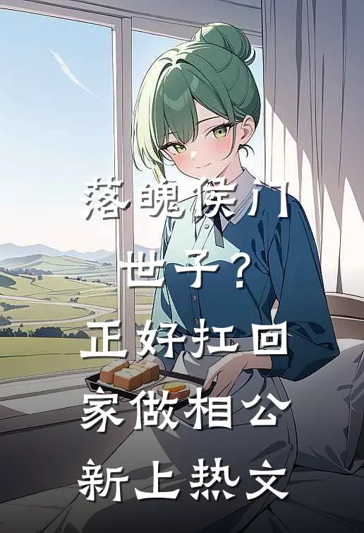 落魄侯门世子？正好扛回家做相公新上热文