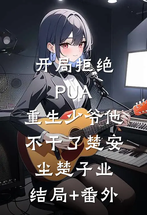 开局拒绝PUA，重生少爷他不干了楚安尘楚子业:结局+番外