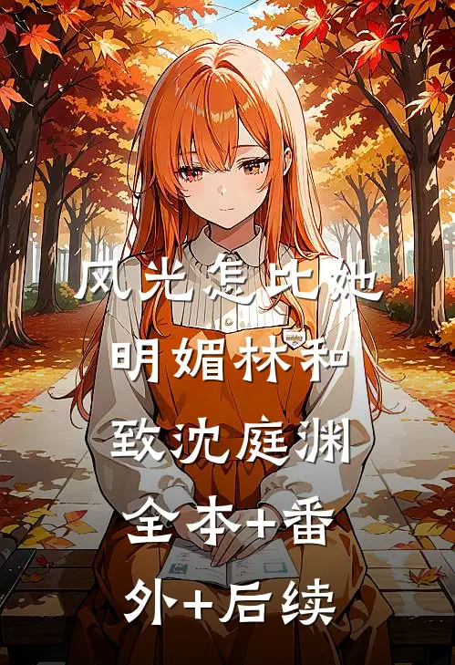 风光怎比她明媚林和致沈庭渊全本+番外+后续