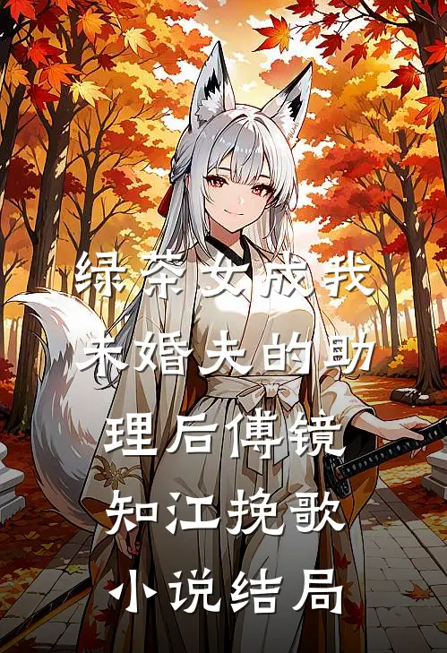 绿茶女成我未婚夫的助理后傅镜知江挽歌小说结局