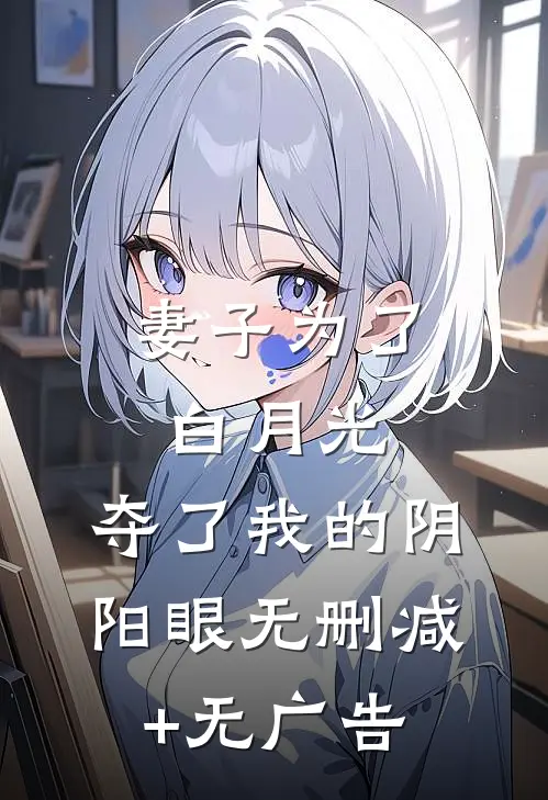 妻子为了白月光，夺了我的阴阳眼无删减+无广告