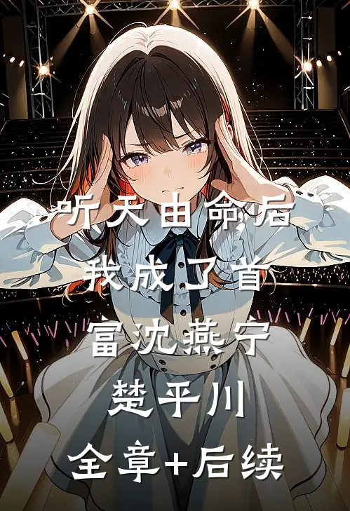 听天由命后，我成了首富沈燕宁楚平川:全章+后续