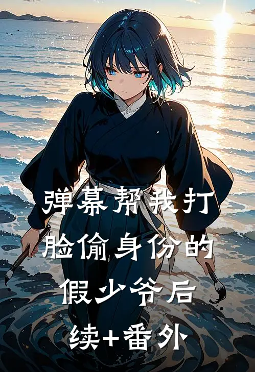 弹幕帮我打脸偷身份的假少爷后续+番外