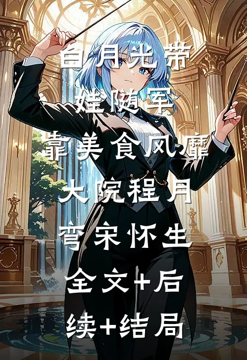 白月光带娃随军：靠美食风靡大院程月弯宋怀生:全文+后续+结局