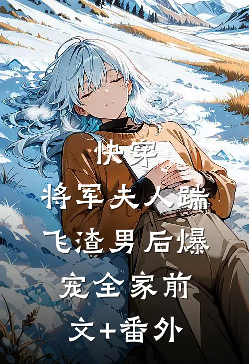 快穿：将军夫人踹飞渣男后爆宠全家前文+番外