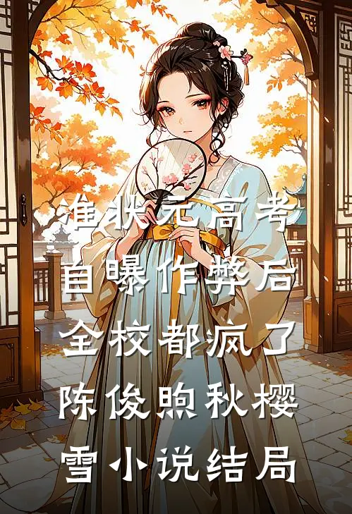准状元高考自曝作弊后，全校都疯了陈俊煦秋樱雪小说结局