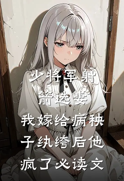 少将军射箭选妻，我嫁给病秧子纨绔后他疯了必读文