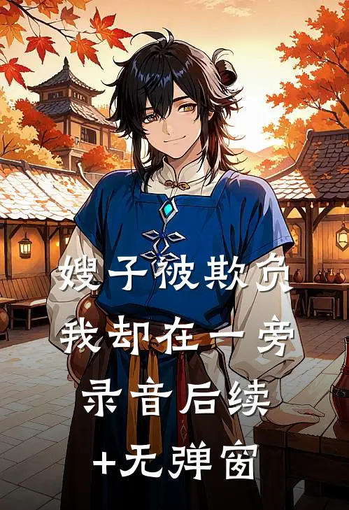 嫂子被欺负，我却在一旁录音后续+无弹窗