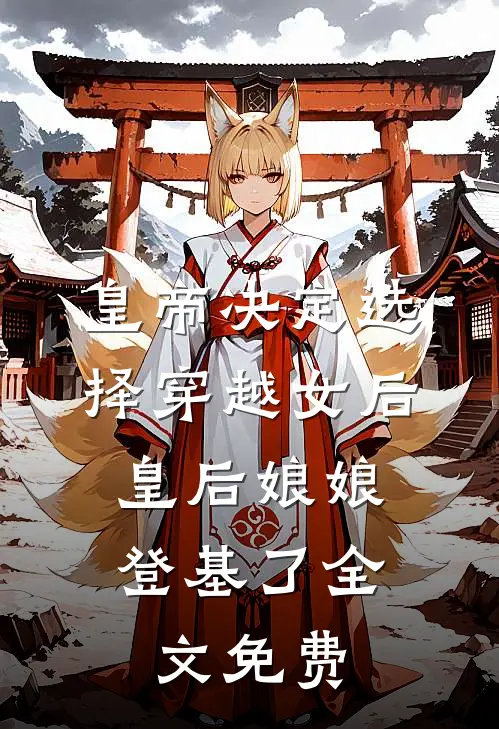 皇帝决定选择穿越女后，皇后娘娘登基了全文免费