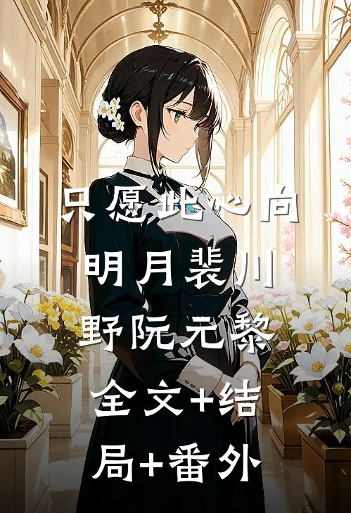只愿此心向明月裴川野阮元黎全文+结局+番外