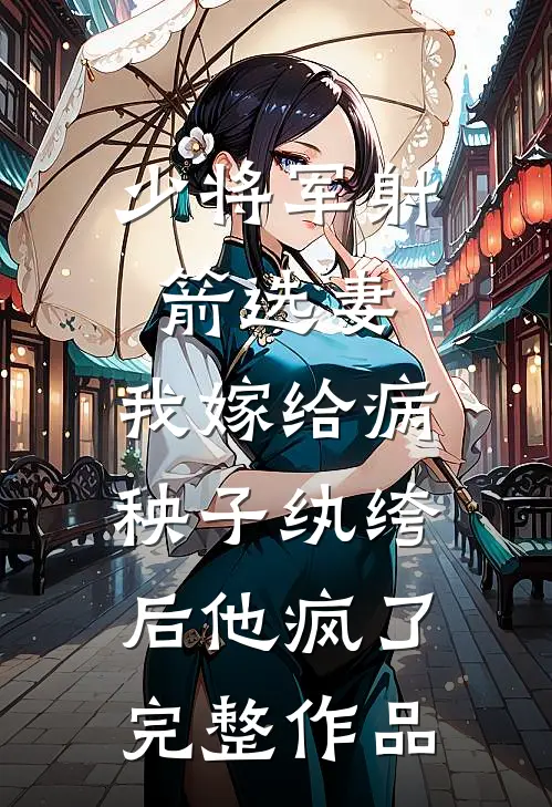 少将军射箭选妻，我嫁给病秧子纨绔后他疯了完整作品