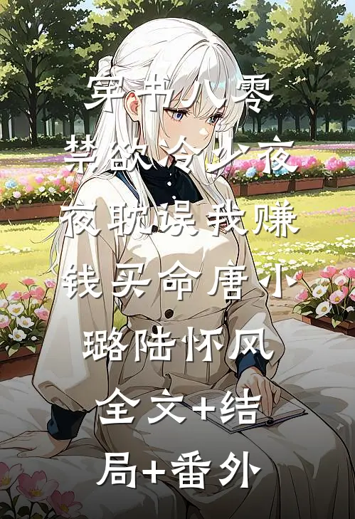 穿书八零：禁欲冷少夜夜耽误我赚钱买命唐小璐陆怀风:全文+结局+番外
