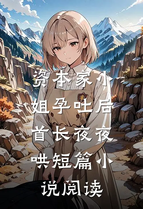 资本家小姐孕吐后，首长夜夜哄短篇小说阅读