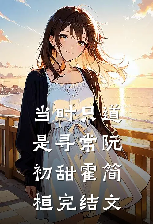 当时只道是寻常阮初甜霍简桓完结文