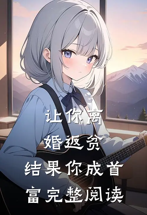 让你离婚返贫，结果你成首富完整阅读