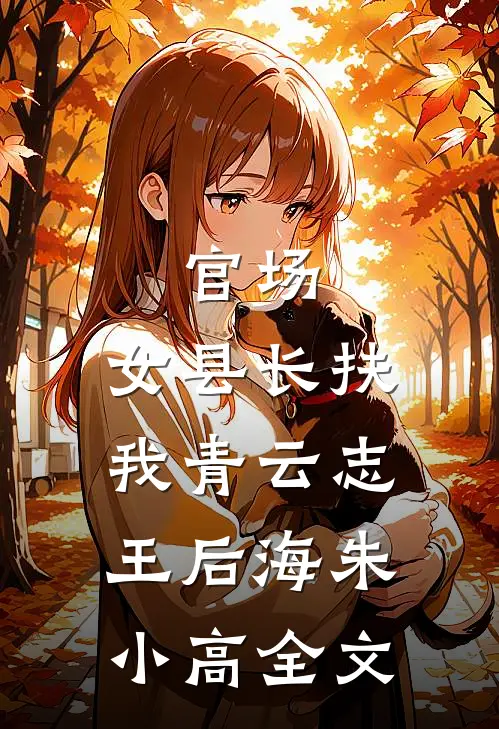 官场：女县长扶我青云志王后海朱小高全文