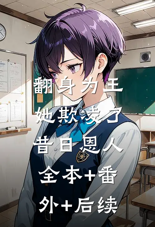 翻身为王，她欺凌了昔日恩人全本+番外+后续