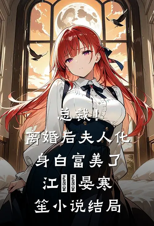 总裁！离婚后，夫人化身白富美了江嬛嬛晏寒笙小说结局