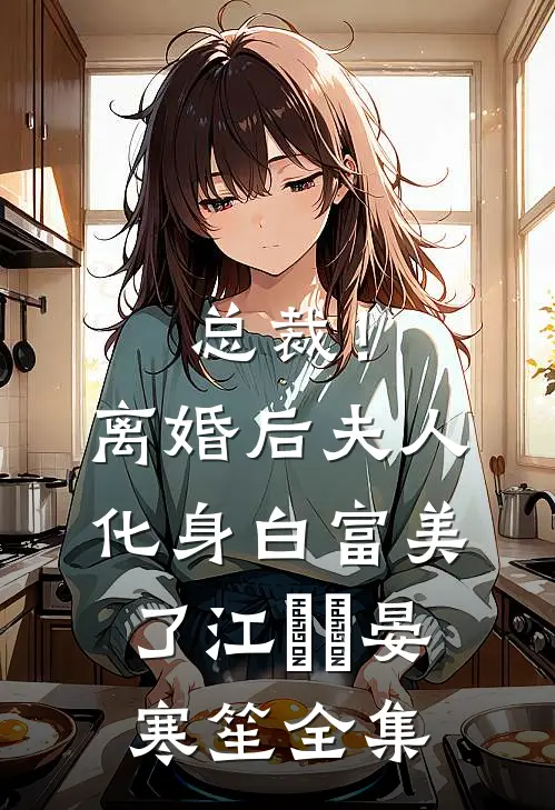 总裁！离婚后，夫人化身白富美了江嬛嬛晏寒笙全集