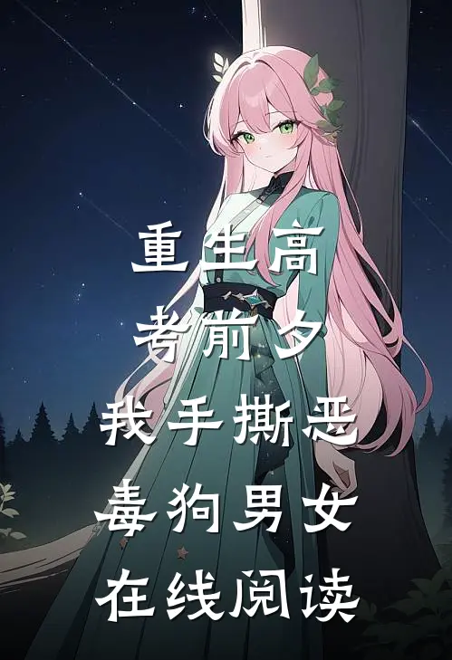 重生高考前夕，我手撕恶毒狗男女在线阅读