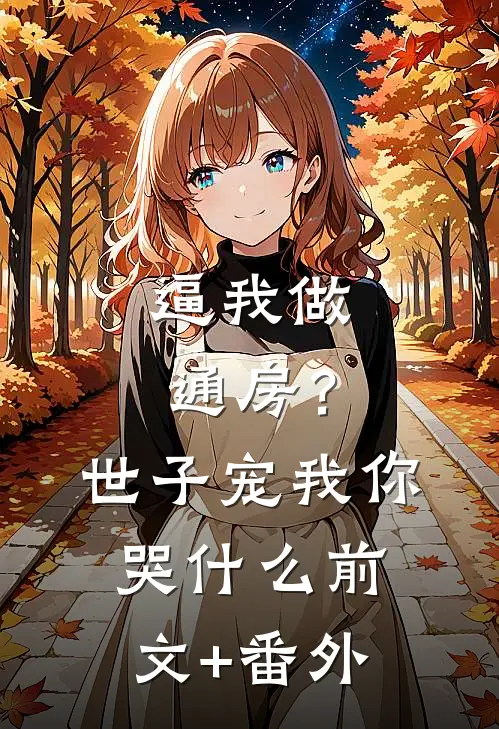 逼我做通房？世子宠我你哭什么前文+番外