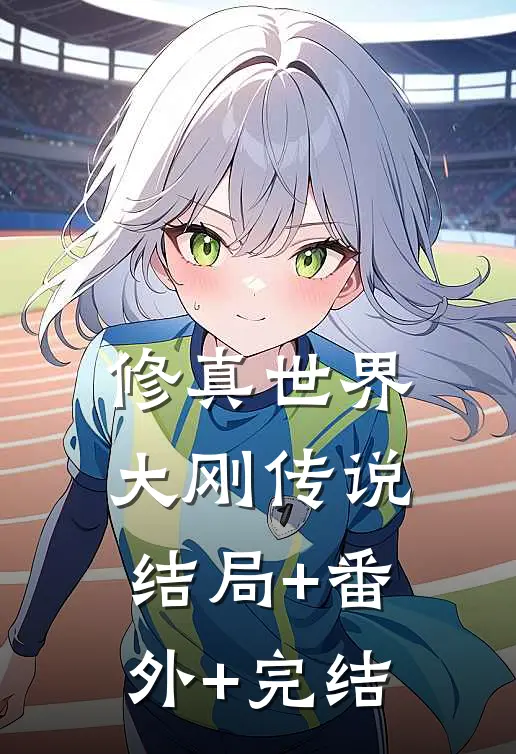 修真世界大刚传说:结局+番外+完结