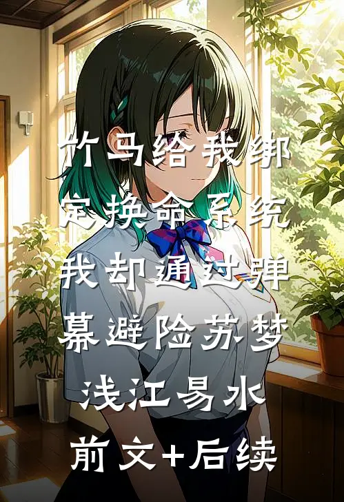 竹马给我绑定换命系统，我却通过弹幕避险苏梦浅江易水:前文+后续