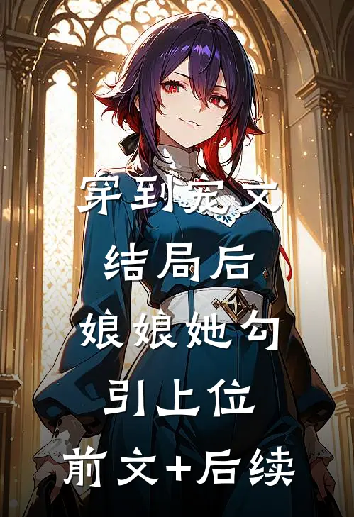 穿到宠文结局后，娘娘她勾引上位:前文+后续