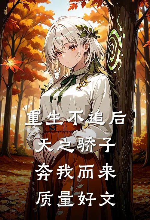 重生不追后，天之骄子奔我而来质量好文