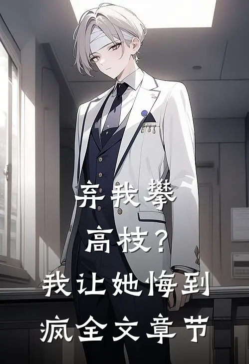弃我攀高枝？我让她悔到疯全文章节