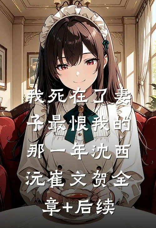 我死在了妻子最恨我的那一年沈西沅崔文贺全章+后续