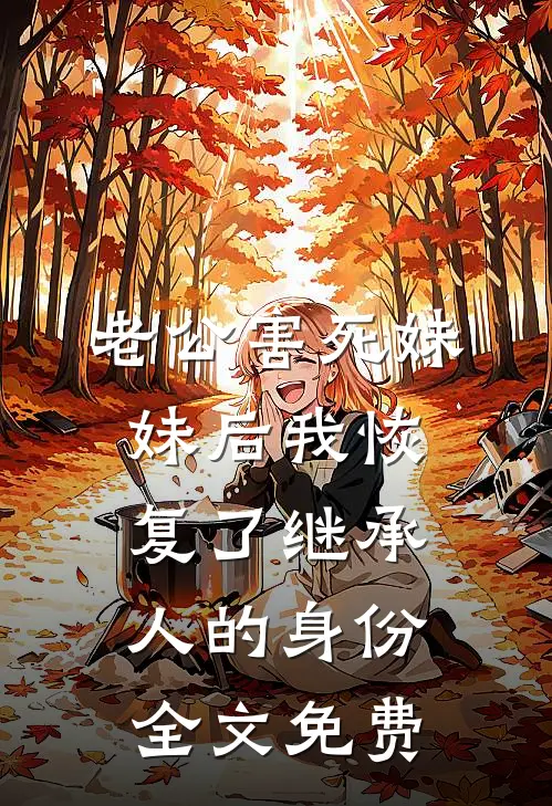 老公害死妹妹后我恢复了继承人的身份全文免费