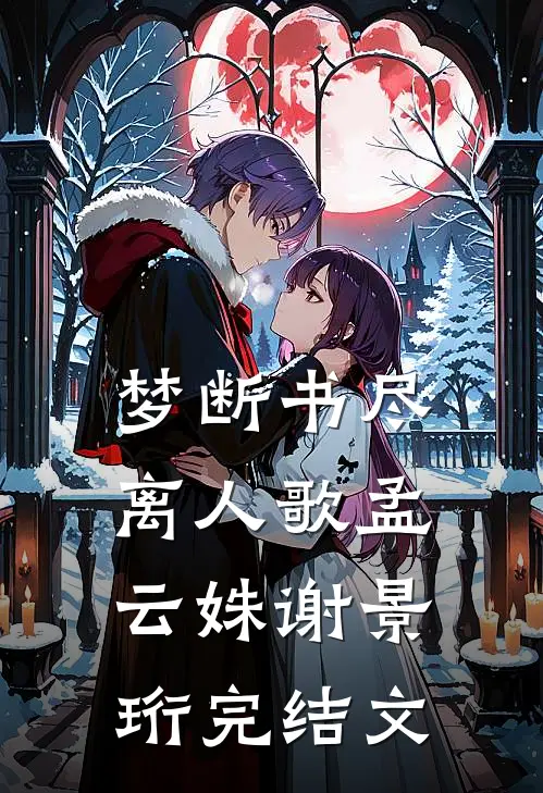 梦断书尽离人歌孟云姝谢景珩完结文