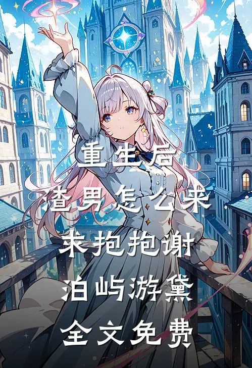 重生后，渣男怎么来求抱抱谢泊屿游黛全文免费