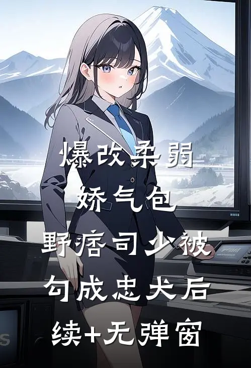 爆改柔弱娇气包，野痞司少被勾成忠犬后续+无弹窗