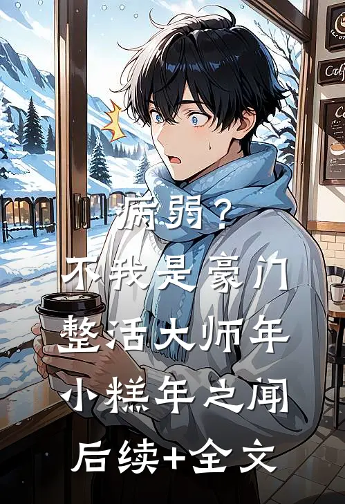 病弱？不，我是豪门整活大师年小糕年之闻后续+全文
