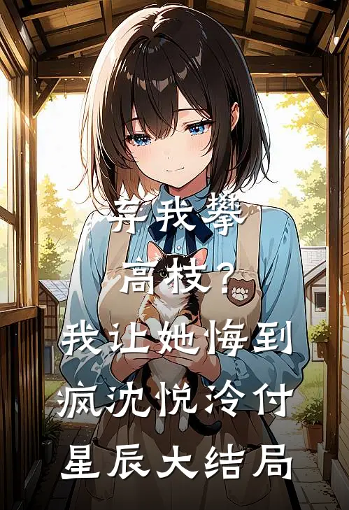 弃我攀高枝？我让她悔到疯沈悦泠付星辰大结局