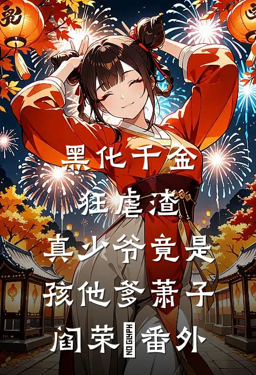 黑化千金狂虐渣，真少爷竟是孩他爹萧子阎荣婳番外