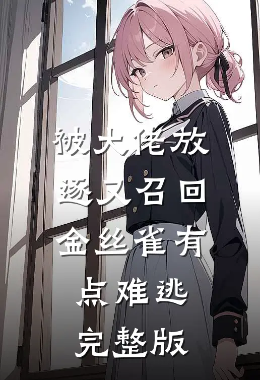 被大佬放逐又召回，金丝雀有点难逃完整版