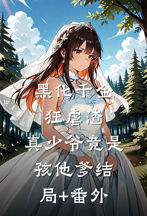 黑化千金狂虐渣，真少爷竟是孩他爹结局+番外
