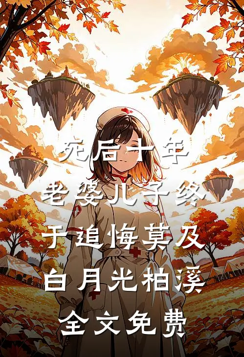 死后十年，老婆儿子终于追悔莫及白月光柏溪全文免费